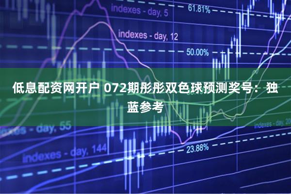低息配资网开户 072期彤彤双色球预测奖号：独蓝参考